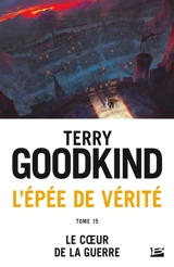 L'épée de vérité. Vol. 15. Le coeur de la guerre - Terry Goodkind