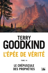 L'épée de vérité. Vol. 14. Le crépuscule des prophéties - Terry Goodkind