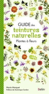 Guide des teintures naturelles : plantes à fleurs - Marie Marquet