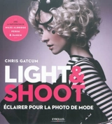 Light & shoot : éclairer pour la photo de mode - Chris Gatcum