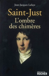 Saint-Just : l'ombre des chimères - Jean-Jacques Lafaye