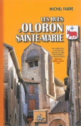 Les rues d'Oloron-Sainte-Marie : des origines à nos jours : dictionnaire historique et biographique - Michel Fabre