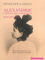 Alexandrie : capitale de la douleur : mémoires 1899 - Pinelopi S. Delta