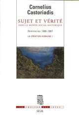 La création humaine. Vol. 1. Sujet et vérité dans le monde social-historique : séminaires 1986-1987 - Cornelius Castoriadis