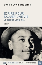 Ecrire pour sauver une vie : le dossier Louis Till : récit - John Edgar Wideman