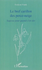 Le bref carillon des perce-neige : sagesse pour quand c'est dur - Evelyne Frank