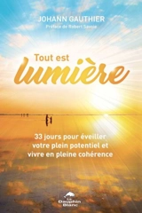 Tout est lumière : 33 jours pour éveiller votre plein potentiel et vivre en pleine cohérence - Johann Gauthier