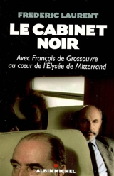 Le cabinet noir : avec François de Grossouvre au coeur de l'Elysée de Mitterrand - Frédéric Laurent