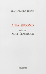 Aléa second. Nuit élastique - Jean-Claude Leroy