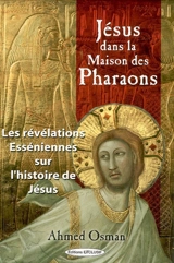 Jésus dans la maison des pharaons : les révélations esséniennes sur l'histoire de Jésus - Ahmed Osman