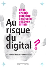 Au risque du digital ? : de la grande machine à calculer aux jeux infinis - Sandra Enlart Bellier