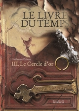 Le livre du temps. Vol. 3. Le cercle d'or - Guillaume Prévost