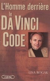 L'homme derrière le Da Vinci Code : biographie non autorisée de Dan Brown - Lisa Rogak