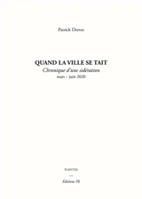 Quand la ville se tait : chronique d'une sidération : mars-juin 2020. Choses vues - Patrick Drevet