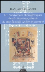 Les survivances chevaleresques dans la franc-maçonnerie : du rite écossais ancien et accepté - Jean-Jacques Gabut