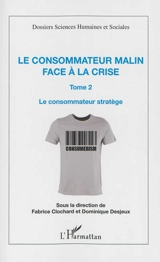 Le consommateur malin face à la crise. Vol. 2. Le consommateur stratège