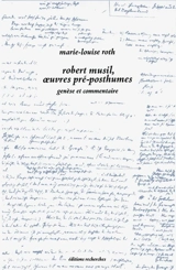 Robert Musil, les oeuvres pré-posthumes. Vol. 2. Genèse et commentaire - Marie-Louise Roth