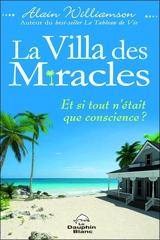 La Villa des miracles : et si tout n'était que conscience ? - Alain Williamson