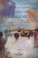 Le temps des dérangements : la saga d’un film sur le génocide acadien - Laflamme, Pierre