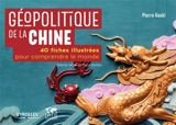 Géopolitique de la Chine : 40 fiches illustrées pour comprendre le monde - Pierre Haski