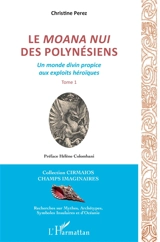 Le moana nui des Polynésiens : un monde divin propice aux exploits héroïques. Vol. 1 - Christine Pérez