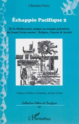 Echappée Pacifique : de la Méditerranée antique au triangle polynésien du grand Océan austral : religion, pouvoir & société. Vol. 2 - Christine Pérez