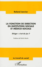 La fonction de direction en institution sociale et medico-sociale : diriger, c'est du jeu ? - Roland Janvier