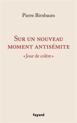 Sur un nouveau moment antisémite : Jour de colère - Pierre Birnbaum