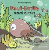 Paul-Emile : têtard solitaire - Séverine Dalla