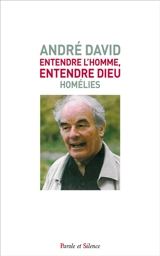Entendre l'homme, entendre Dieu : homélies - André David