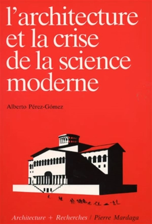 L'architecture et la crise de la science moderne - Alberto Pérez-Gómez