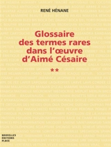 Glossaire des termes rares dans l'oeuvre d'Aimé Césaire. Vol. 2 - René Hénane