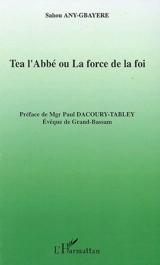 Tea l'abbé ou La force de la foi - Sahou Any-Gbayere