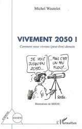 Vivement 2050 ! : comment nous vivrons (peut-être) demain - Michel Wautelet