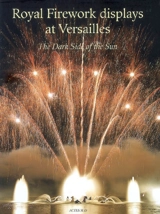 Royal firework displays at Versailles : the dark side of the sun - Thierry Nava