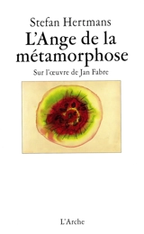 L'ange de la métamorphose : sur l'oeuvre de Jan Fabre - Stefan Hertmans
