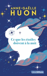 Ce que les étoiles doivent à la nuit - Anne-Gaëlle Huon