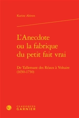 L'anecdote ou La fabrique du petit fait vrai : de Tallemant des Réaux à Voltaire (1650-1750) - Karine Abiven