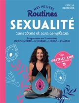 Mes petites routines sexualité sans stress et sans complexes : programme en 5 semaines : découverte, hygiène, libido, plaisir - Estelle Bertrand
