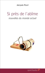 Si près de l'abîme : nouvelles du monde actuel - Jacques Rouil