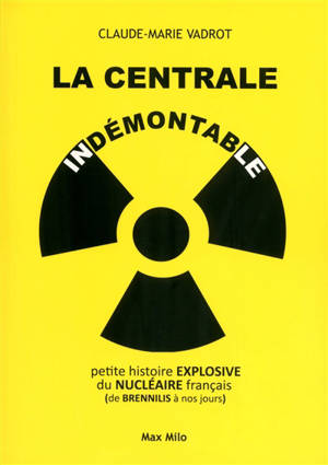 La centrale indémontable : petite histoire explosive du nucléaire français, de Brennilis à nos jours - Claude-Marie Vadrot