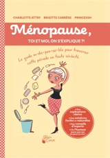Ménopause, toi et moi, on s'explique ?! : le guide in-dis-pen-sa-ble pour traverser cette période en toute sérénité - Charlotte Attry