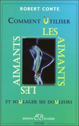 Comment utiliser les aimants : et soulager ses douleurs sans drogues - Robert Conte