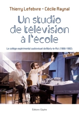 Un studio de télévision à l'école : le collège expérimental audiovisuel de Marly-le-Roy (1966-1992) - Thierry Lefebvre