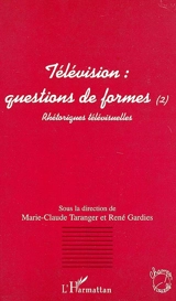 Télévision : questions de formes. Vol. 2. Rhétoriques télévisuelles : actes du colloque d'Aix-en-Provence 18-19 mai 2000 - Institut national de l'audiovisuel (France). Rencontres (2002 ; Aix-en-Provence)