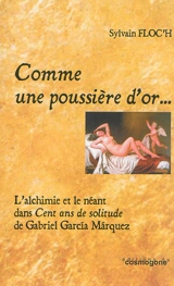 Comme une poussière d'or... : l'alchimie et le néant dans Cent ans de solitude de Gabriel Garcia Marquez - Sylvain Floc'h