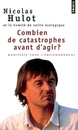 Combien de catastrophes avant d'agir ? : manifeste pour l'environnement - Fondation Nicolas Hulot pour la nature et l'homme. Comité de veille écologique