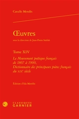 Oeuvres. Vol. 14. Le mouvement poétique français de 1867 à 1900. Dictionnaire des principaux poètes français du XIXe siècle - Catulle Mendès