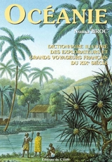 Dictionnaire illustré des explorateurs et grands voyageurs français du XIXe siècle. Vol. 4. Océanie : voyages autour du monde et dans plusieurs continents, voyages maritimes et polaires - Numa Broc