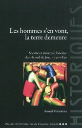 Les hommes s'en vont, la terre demeure : société et structure foncière dans le sud du Jura (1750-1830) - Arnaud Vendryes